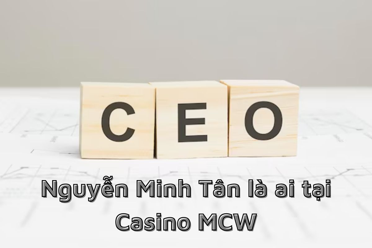 Nguyễn Minh Tân là ai tại Casino MCW